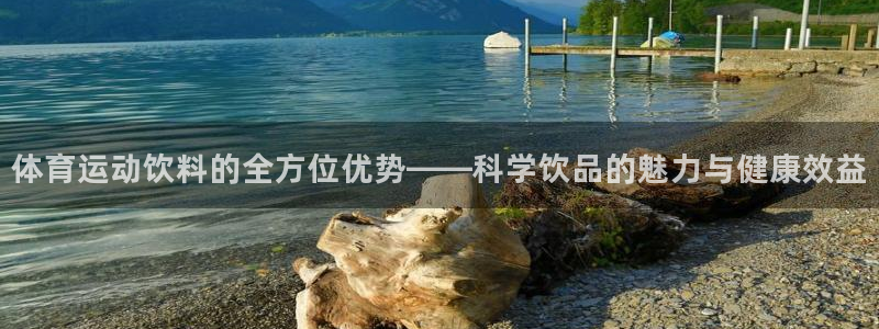 杏悦2体育合法嘛：体育运动饮料的全方位优势——科学饮品的魅力与健康效益