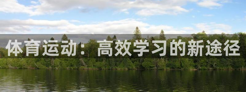 意昂凯捷注册：体育运动：高效学习的新途径